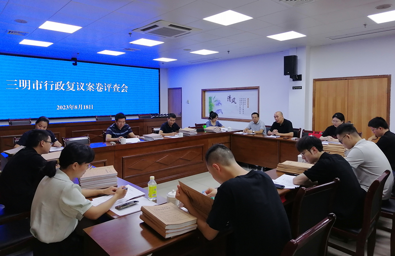 三明市司法局以案卷集中评查为抓手提升行政复议案件办理质效